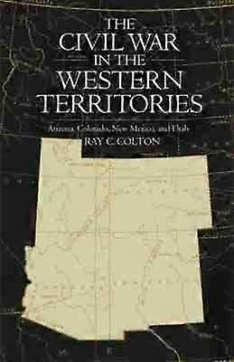 The Civil War in the Western Territories - Arizona Colorado New Mexico and Utah