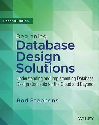 Beginning Database Design Solutions - Understanding and Implementing Database Design Concepts for the Cloud and Beyond 2nd Edition