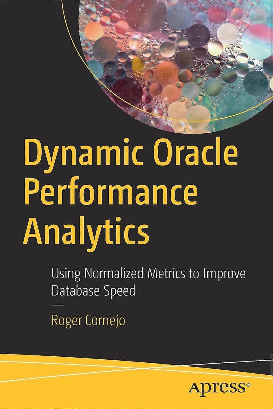 Dynamic Oracle Performance Analytics Using Normalized Metrics To Improve Databas - Roger Cornejo - Paperback - en Book