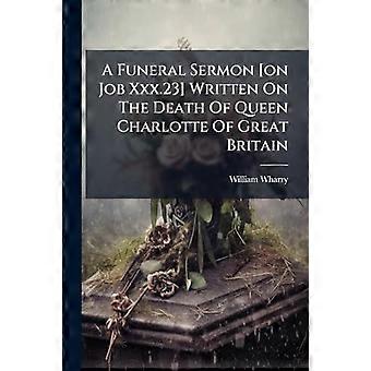 A Funeral Sermon On Job Xxx.23 Written On The Death Of Queen Charlotte Of Great - William Wharry - Paperback - en Book