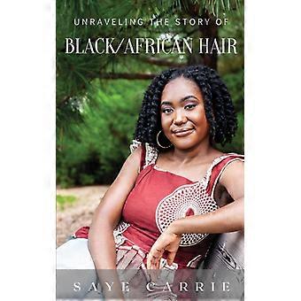 Unraveling The Story Of Blackafrican Hair - Saye Carrie - Paperback - English Book - History