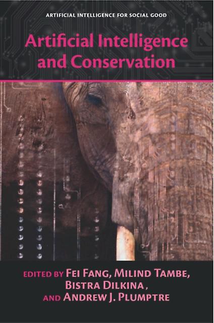 Artificial Intelligence and Conservation by Edited by Fei Fang & Edited by Milind Tambe & Edited by Bistra Dilkina & Edited by Andrew J Plumptre