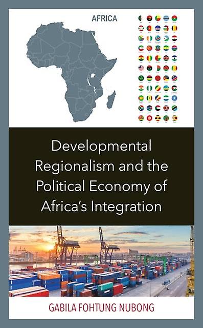 Developmental Regionalism And The Political Economy Of Africas Integration by Gabila Fohtung Nubong Paperback Book