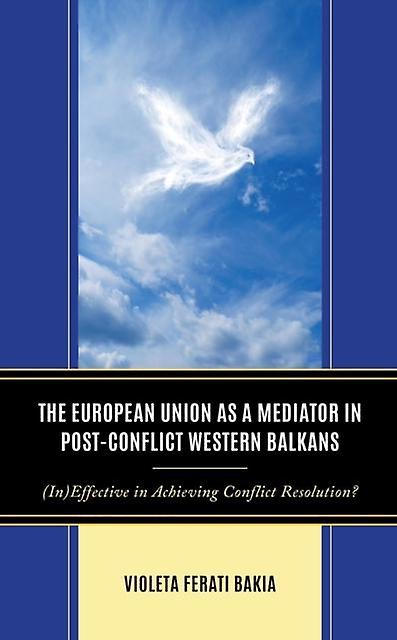 The European Union As A Mediator In Postconflict Western Balkans by Violeta Ferati Bakia Paperback Book