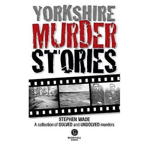 Histoires de meurtres Yorkshire : Une Collection de meurtres résolus et non résolus