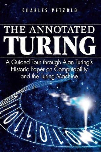 The Annotated Turing: A Guided Tour Through Alan Turings Historic Paper on Computability and the Turing Machine