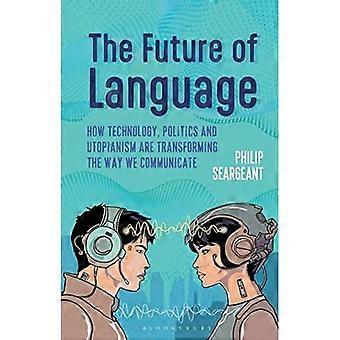 Zukunft der Sprache : Wie Technologie, Politik und Utopismus die Art und Weise, wie wir kommunizieren, verändern