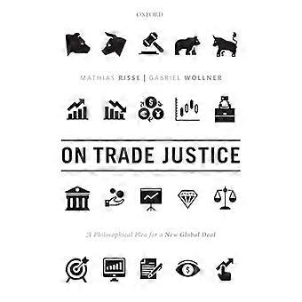 On Trade Justice A Philosophical Plea for a New Global Deal