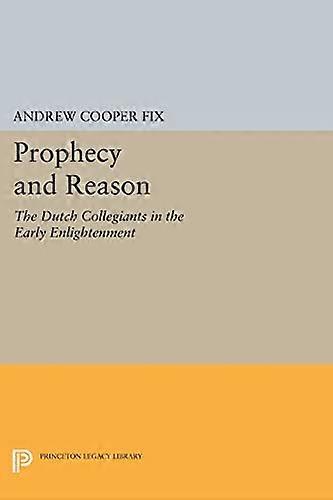 Prophecy and Reason: The Dutch Collegiants in the Early Enlightenment