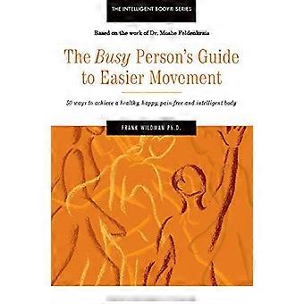 Den upptagna personens guide till lättare rörelse: 50 Wasy för att uppnå en frisk, glad, smärtfri och intelligent kropp