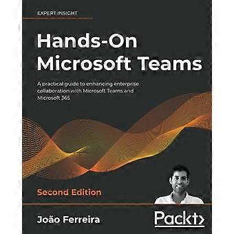 Praxisnahe Anwendung von Microsoft Teams – Zweite Auflage: Ein praktischer Leitfaden zur Verbesserung der Zusammenarbeit in Unternehmen mit Microsoft Teams und Microsoft