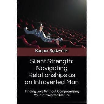 Stille Stärke: Beziehungen als introvertierter Mann meistern – Liebe finden, ohne die eigene introvertierte Natur zu verleugnen