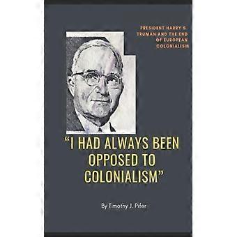 Sempre me opus ao colonialismo: o presidente Harry S. Truman e o fim do colonialismo - Timothy Pifer - Livro de bolso - Livro em inglês - História