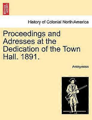 Proceedings and Adresses at the Dedication of the Town Hall 1891