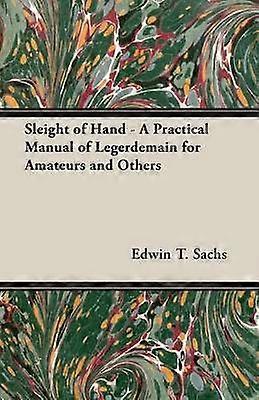 Sleight of Hand  A Practical Manual of Legerdemain for Amateurs and Others
