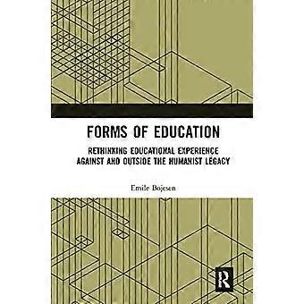 Forms Of Education Rethinking Educational Experience Against And Outside The Hum - Emile Bojesen