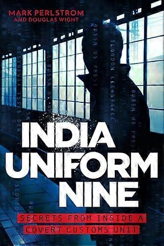 India Uniform Nine Secrets From Inside a Covert Customs Unit