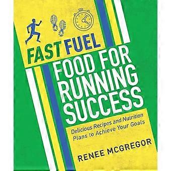 Fast Fuel Food for Running Success Delicious Recipes and Nutrition Plans to Achieve Your Goals