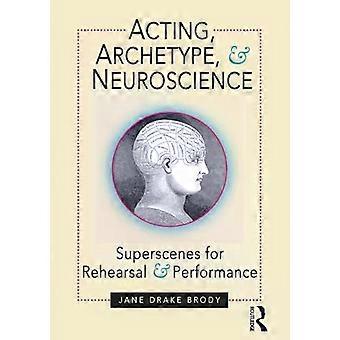 Acting Archetype And Neuroscience Superscenes For Rehearsal And Performanc - Jane Drake Brody