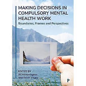Making Decisions in Compulsory Mental Health Work Boundaries Frames and Perspectives