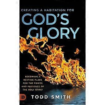 Creating a habitation for god's glory becoming a resting place for the power and presence of the holy spirit