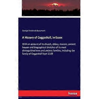 A History Of Coggeshall In Essexwith An Account Of Its Church Abbey Man - George Frederick Beaumont - Paperback - English Book - History
