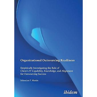Organizational Outsourcing Readiness. Empirically Investigating The Role Of Clie - Sebastian F Martin