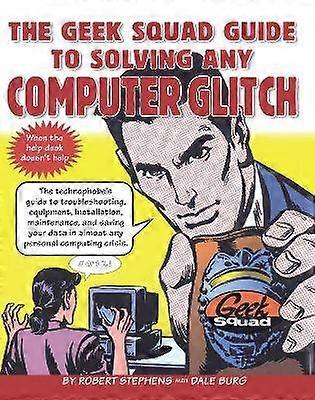 The Geek Squad Guide to Solving Any Computer Glitch