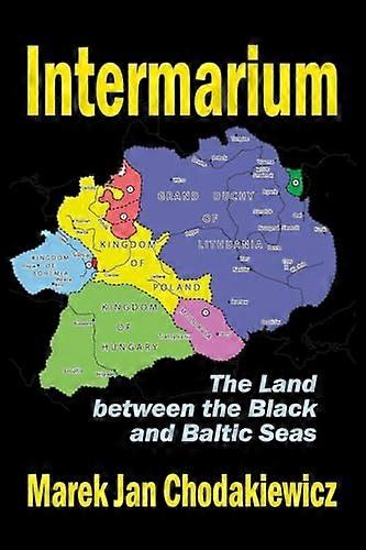 Intermarium: The Land Between the Black and Baltic Seas