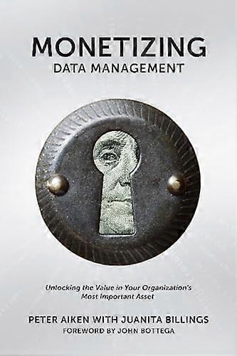 Monetizing Data Management: Finding the Value in your Organization's Most Important Asset