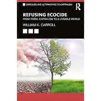 Refusing Ecocide From Fossil Capitalism to a Liveable World
