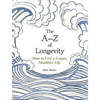 The A Z of Longevity How to Live a Longer Healthier Life