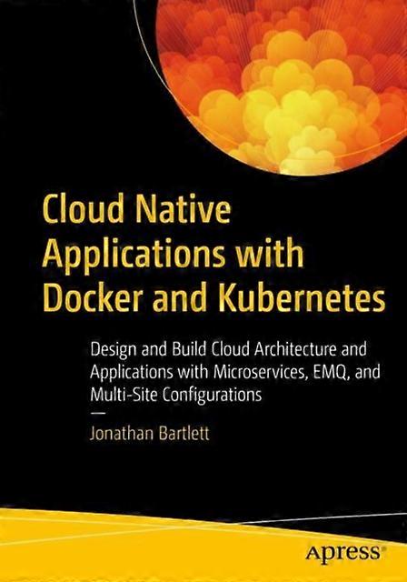 Cloud Native Applications With Docker And Kubernetes Design And Build Cloud Arch - Jonathan Bartlett - Paperback - en Book