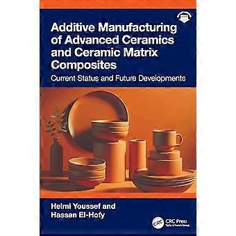 Additive Manufacturing of Advanced Ceramics and Ceramic Matrix Composites Current Status and Future Developments