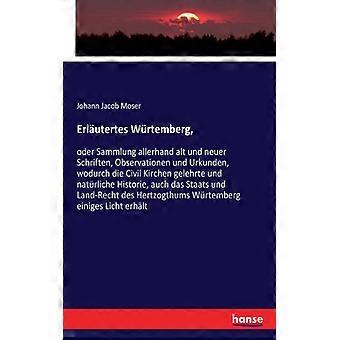 Erlutertes Wrtemberg Oder Sammlung Allerhand Alt Und Neuer Schriften Observ - Johann Jacob Moser - Paperback - English Book - History