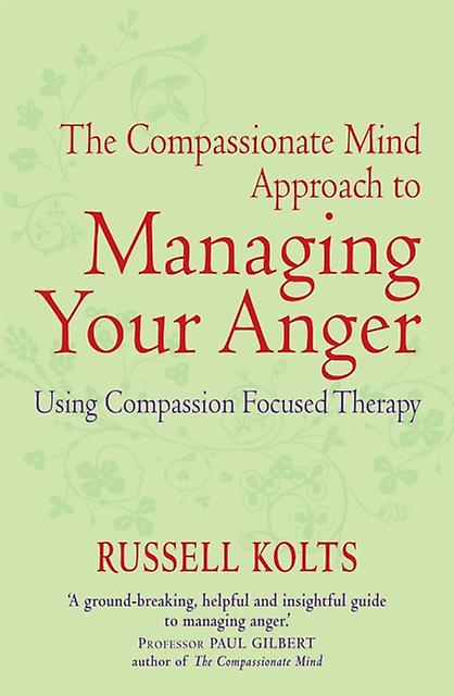 The Compassionate Mind Approach To Managing Your Anger by Russell Kolts Paperback Book