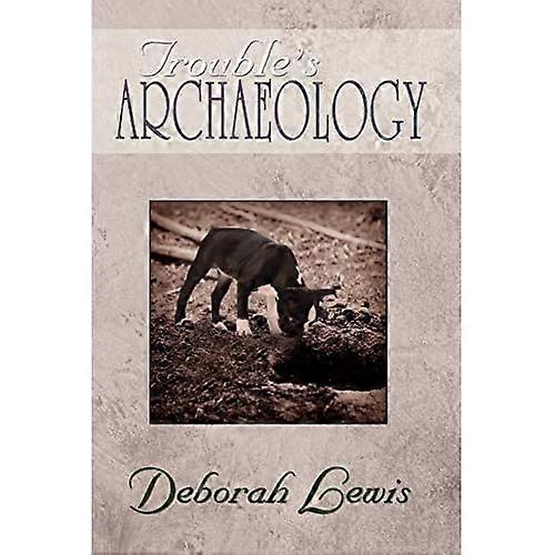 Trouble's Archaeology: Poems