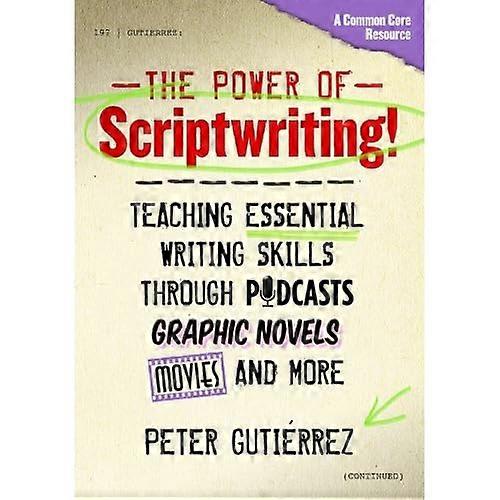 The Power of Scriptwriting!: Teaching Essential Writing Skills Through Podcasts, Graphic Novels, Movies, and More