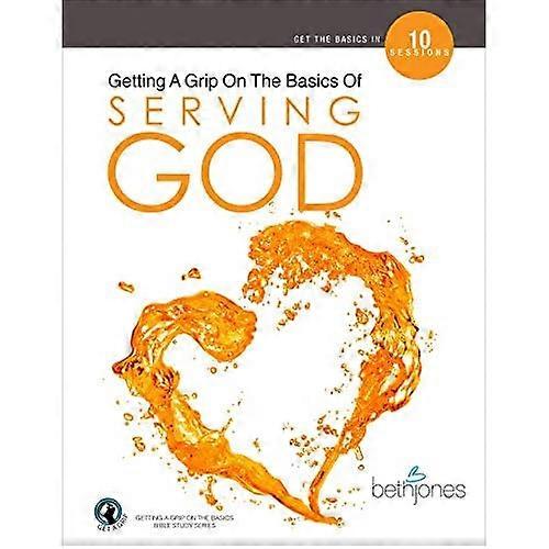 Getting a Grip on the Basics of Serving God