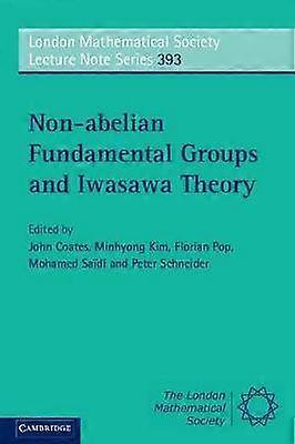 Nonabelian Fundamental Groups and Iwasawa Theory 393 London Mathematical Society Lecture Note Series Series Number 393