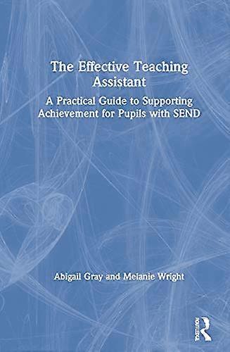 The Effective Teaching Assistant: A Practical Guide to Supporting Achievement for Pupils with SEND
