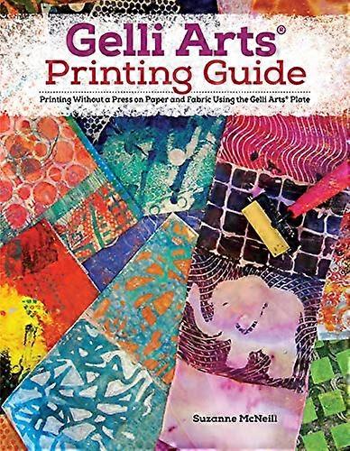 Gelli Arts (R) Printing Guide: Printing Without a Press on Paper and Fabric Using the Gelli Arts (R) Plate