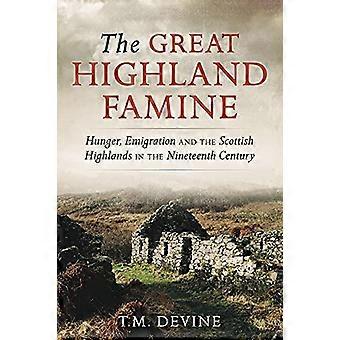 The Great Highland Famine Hunger Emigration and the Scottish Highlands in the Nineteenth Century