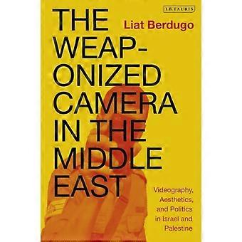 A câmera como arma no Oriente Médio: estética da videografia e política - Liat Berdugo