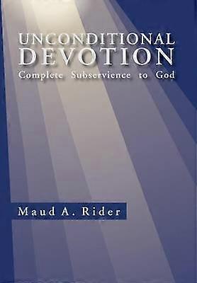 Unconditional Devotion Complete Subservience to God