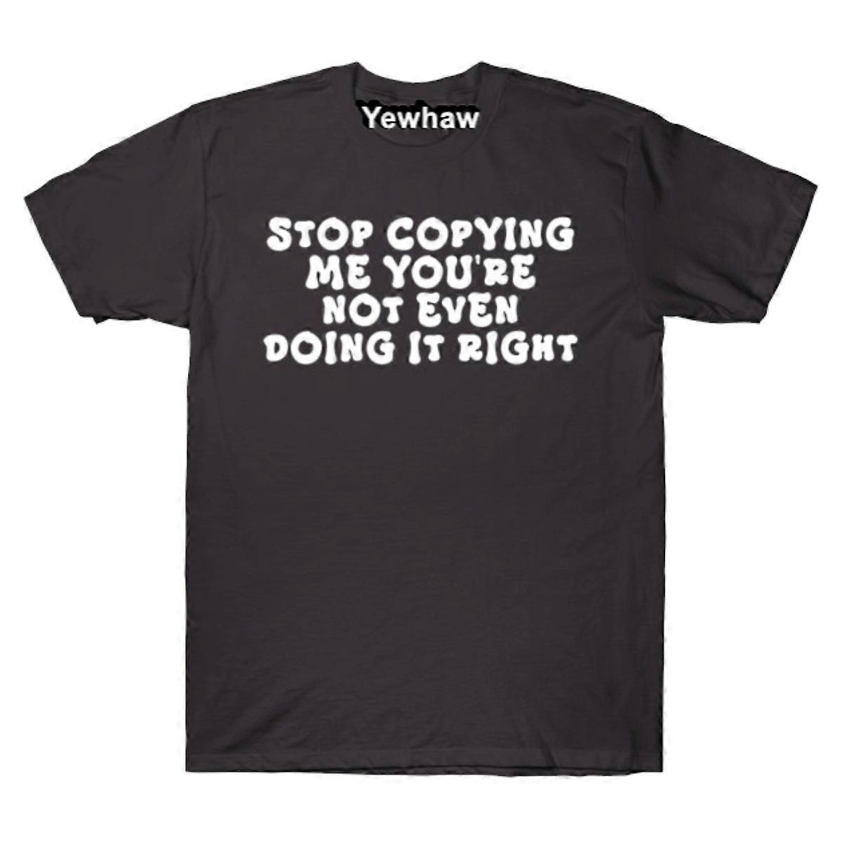 Stop Copying Me You're Not Even Doing It Right | Funny Sarcastic T-shirt