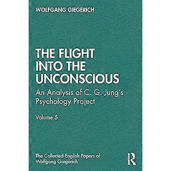 Die Flucht ins Unbewusste: Eine Analyse des Psychologieprojekts von C. G. Jung, Band 5 (Die gesammelten englischen Nachlässe von Wolfgang Giegerich)