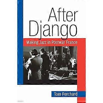 Machen nach Django: Jazz im Nachkriegs-Frankreich (Jazz Perspektiven)