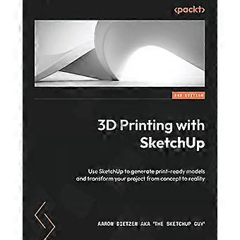 Impresión 3D con SketchUp - Segunda edición: Utiliza SketchUp para generar modelos listos para imprimir y transformar tu proyecto de concepto a realidad