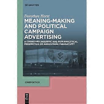 Betekenisgeving en politieke campagnereclame: een cognitief-linguïstisch en filmanalytisch perspectief op audiovisuele figuratie.